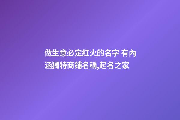做生意必定紅火的名字 有內涵獨特商鋪名稱,起名之家-第1張-店鋪起名-玄機派